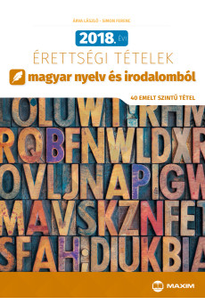 2018. évi érettségi tételek magyar nyelv és irodalomból (40 emelt szintű tétel)